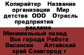 Копирайтер › Название организации ­ Мир детства, ООО › Отрасль предприятия ­ PR, реклама › Минимальный оклад ­ 1 - Все города Работа » Вакансии   . Алтайский край,Славгород г.